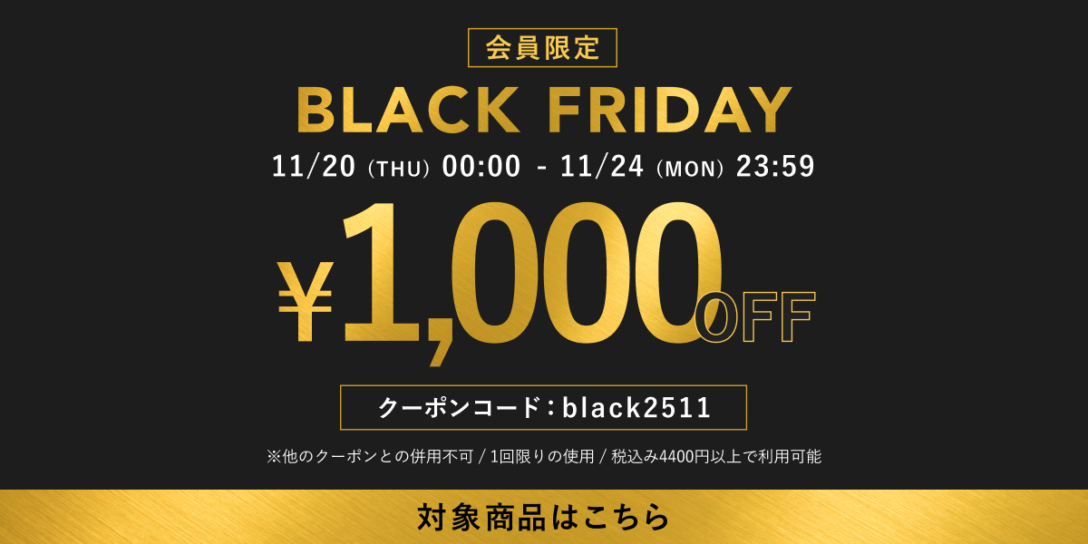 BLACK FRIDAY  会員限定1000OFF!! クーポンコード：black2511