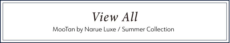 View All MooTan by Narue Luxe / Summer Collection