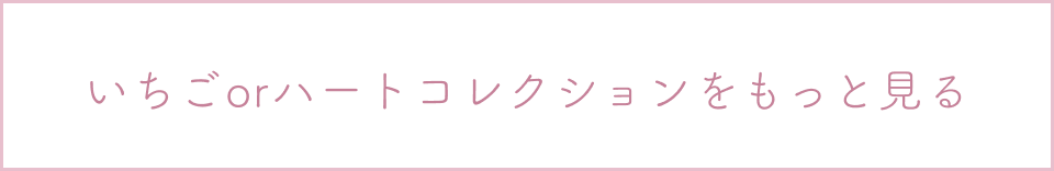 いちごorハートコレクションをもっと見る