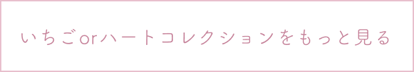 いちごorハートコレクションをもっと見る