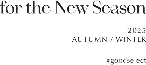 for the New Season 2025 AUTUMN / WINTER #goodselect