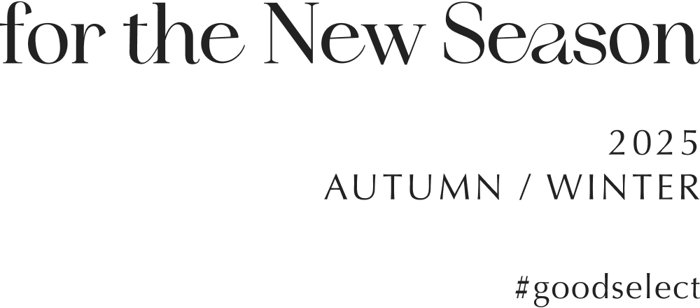 for the New Season 2025 AUTUMN / WINTER #goodselect